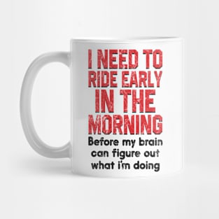 I Need To Ride Early In The Morning Before My Brain Mug